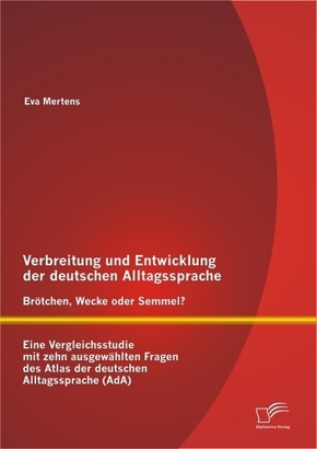 Verbreitung und Entwicklung der deutschen Alltagssprache: Brötchen, Wecke oder Semmel?