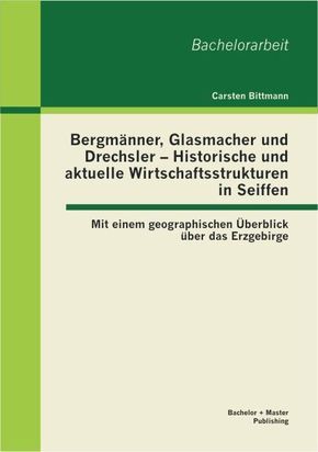 Bergmänner, Glasmacher und Drechsler - Historische und aktuelle Wirtschaftsstrukturen in Seiffen