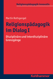 Religionspädagogik im Dialog I: Disziplinäre und interdisziplinäre Grenzgänge, Band 3,1 (Religionspädagogik innovativ)