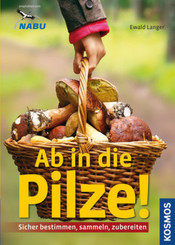 Ab in die Pilze! Sicher bestimmen, sammeln, zubereiten