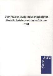300 Fragen zum Industriemeister Metall: Betriebswirtschaftlicher Teil
