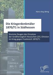 Die Kriegerdenkmäler 1870/71 in Südhessen: Stumme Zeugen des Einsatzes der Großherzoglich Hessischen (25.) Division im K