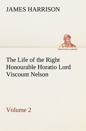 The Life of the Right Honourable Horatio Lord Viscount Nelson, Volume 2