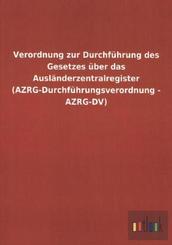 Verordnung zur Durchführung des Gesetzes über das Ausländerzentralregister (AZRG-Durchführungsverordnung - AZRG-DV)