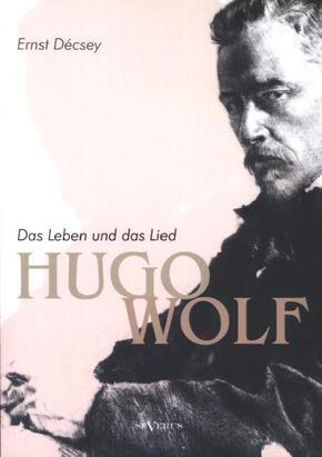 Hugo Wolf - Das Leben und das Lied. Biographie