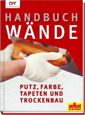 Handbuch Wände - Putz, Farbe, Tapeten und Trockenbau