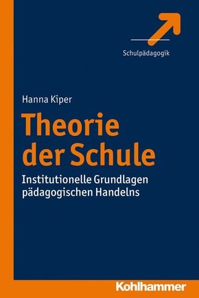 Theorie der Schule: Institutionelle Grundlagen pädagogischen Handelns