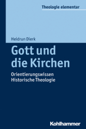 Gott und die Kirchen: Orientierungswissen Historische Theologie (Theologie elementar)