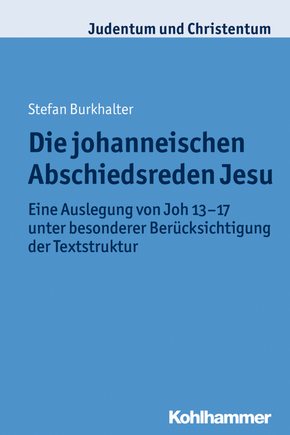 Die johanneischen Abschiedsreden Jesu: Eine Auslegung von Joh 13-17 unter besonderer Berücksichtigung der Textstruktur. Judentum und Christentum