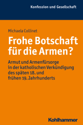 Frohe Botschaft für die Armen?: Armut und Armenfürsorge in der katholischen Verkündigung des späten 18. und frühen 19. Jahrhunderts (Konfession und Gesellschaft, Bd. 49)