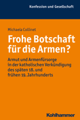 Frohe Botschaft für die Armen?: Armut und Armenfürsorge in der katholischen Verkündigung des späten 18. und frühen 19. Jahrhunderts (Konfession und Gesellschaft, Bd. 49)