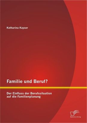 Familie und Beruf? Der Einfluss der Berufssituation auf die Familienplanung