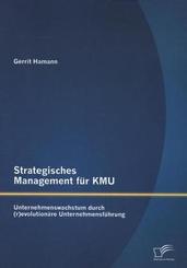 Strategisches Management für KMU: Unternehmenswachstum durch (r)evolutionäre Unternehmensführung