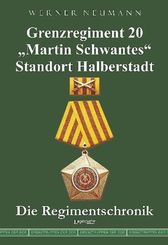Grenzregiment 20 Martin Schwantes Standort Halberstadt. Die Regimentschronik