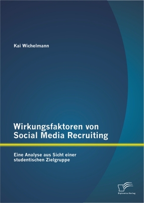 Wirkungsfaktoren von Social Media Recruiting: Eine Analyse aus Sicht einer studentischen Zielgruppe