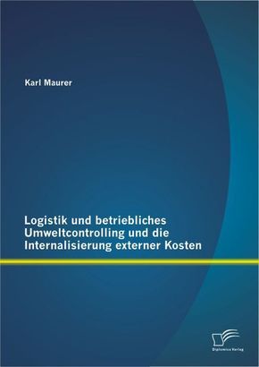 Logistik und betriebliches Umweltcontrolling und die Internalisierung externer Kosten