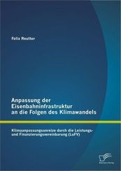 Anpassung der Eisenbahninfrastruktur an die Folgen des Klimawandels: Klimaanpassungsanreize durch die Leistungs- und Fin