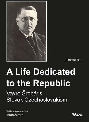A Life Dedicated to the Republic: Vavro Srobárs Slovak Czechoslovakism