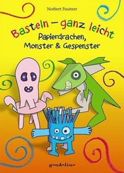Basteln - ganz leicht: Papierdrachen, Monster & Gespenster
