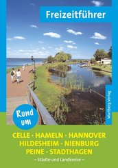 Rund um Celle, Hameln, Hannover, Hildesheim, Nienburg, Peine, Stadthagen - Freizeitführer
