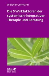 Die 5 Wirkfaktoren der systemisch-integrativen Therapie und Beratung (Leben Lernen, Bd. 268)