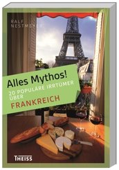 Alles Mythos!: 16 populäre Irrtümer über Frankreich