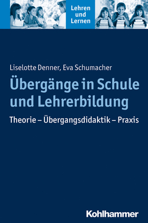 Übergänge in Schule und Lehrerbildung: Theorie - Übergangsdidaktik - Praxis (Lehren und Lernen)