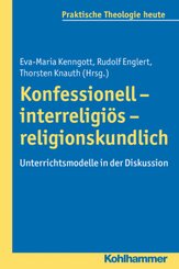 Konfessionell - interreligiös - religionskundlich: Unterrichtsmodelle in der Diskussion (Praktische Theologie heute, Band 136)