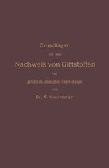 Grundlagen f&uuml;r den Nachweis von Giftstoffen bei gerichtlich-chemischen Untersuchungen. F&uuml;r Chemiker, Pharmazeuten und Me