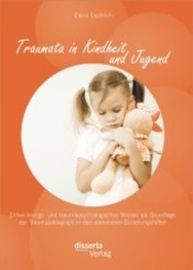 Traumata in Kindheit und Jugend: Entwicklungs- und traumapsychologisches Wissen als Grundlage der Traumapädagogik in den