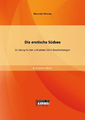 Die erotische Südsee - Zu Georg Forster und seinen Tahiti-Beschreibungen
