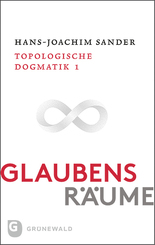 Glaubensr&auml;ume - Topologische Dogmatik Band I/1