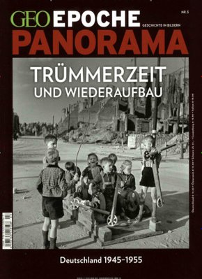 GEO Epoche PANORAMA: GEO Epoche PANORAMA / GEO Epoche PANORAMA 3/2014 - Trümmerzeit und Wiederaufbau - Deutschland 1945-1955