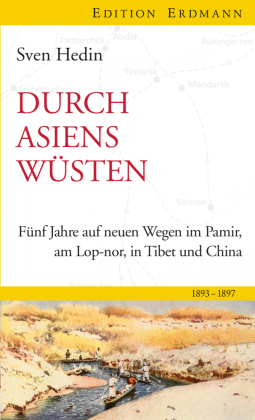 Durch Asiens Wüsten: Fünf Jahre auf neuen Wegen in Pamir, Lop-Nor, in Tibet und China 1893-1897