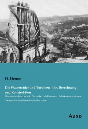 Die Wasserräder und Turbinen - ihre Berechnung und Konstruktion