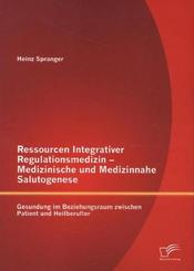 Ressourcen Integrativer Regulationsmedizin - Medizinische und Medizinnahe Salutogenese: Gesundung im Beziehungsraum zwis