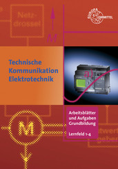 Arbeitsblätter und Aufgaben Grundbildung Lernfelder 1-4: Technische Kommunikation Elektrotechnik