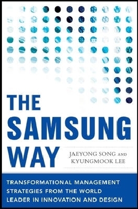 The Samsung Way: Transformational Management Strategies from the World Leader in Innovation and Design