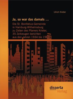 Ja, so war das damals : Die St. Bonifatius-Gemeinde in Hamburg-Wilhelmsburg zu Zeiten des Pfarrers Krieter, 35 Zeitzeuge