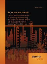 Ja, so war das damals : Die St. Bonifatius-Gemeinde in Hamburg-Wilhelmsburg zu Zeiten des Pfarrers Krieter, 35 Zeitzeuge