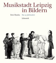 Musikstadt Leipzig in Bildern: Das 19. Jahrhundert