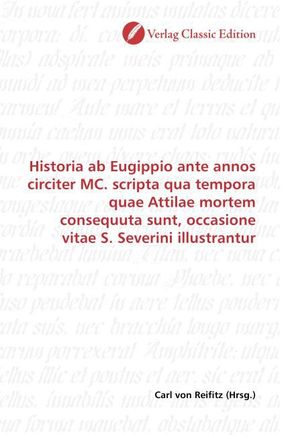 Historia ab Eugippio ante annos circiter MC. scripta qua tempora quae Attilae mortem consequuta sunt, occasione vitae S.