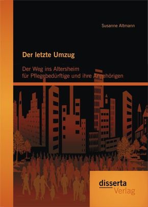 Der letzte Umzug: Der Weg ins Altersheim für Pflegebedürftige und ihre Angehörigen