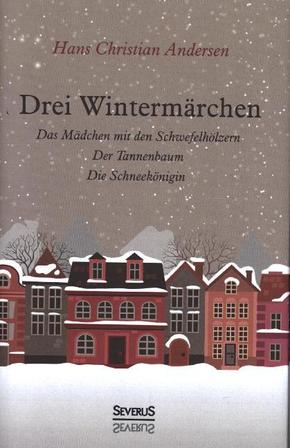 Drei Wintermärchen: Das kleine Mädchen mit den Schwefelhölzern, Der Tannenbaum, Die Schneekönigin