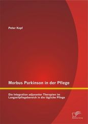 Morbus Parkinson in der Pflege: Die Integration adjuvanter Therapien im Langzeitpflegebereich in die tägliche Pflege