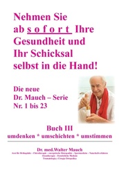 Nehmen Sie ab sofort Ihre Gesundheit und Ihr Schicksal selbst in die Hand! Buch III