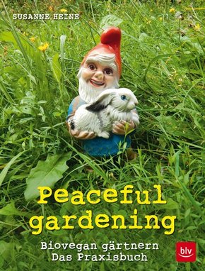 Peaceful gardening - Biovegan gärtnern - Das Praxisbuch