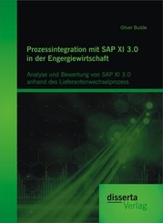 Prozessintegration mit SAP XI 3.0 in der Engergiewirtschaft: Analyse und Bewertung von SAP XI 3.0 anhand des Lieferanten