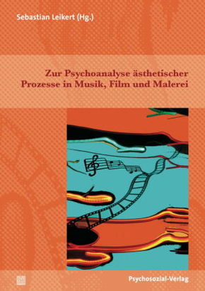 Zur Psychoanalyse ästhetischer Prozesse in Musik, Film und Malerei