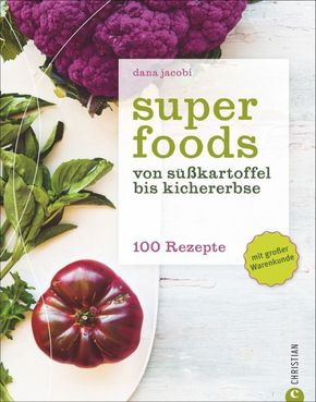 Superfoods - Von Süßkartoffel bis Kichererbse - 100 Rezepte - mit großer Warenkunde